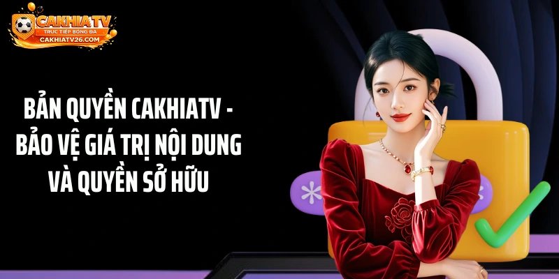 Bản Quyền CAKHIATV - Bảo Vệ Giá Trị Nội Dung Và Quyền Sở Hữu