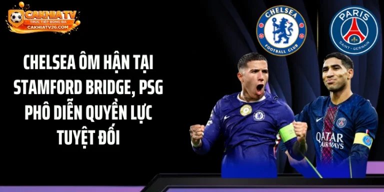 Chelsea Ôm Hận Tại Stamford Bridge, PSG Phô Diễn Quyền Lực Tuyệt Đối